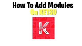 How To ADD Modules on KETSU! *EASIEST TUTORIAL*