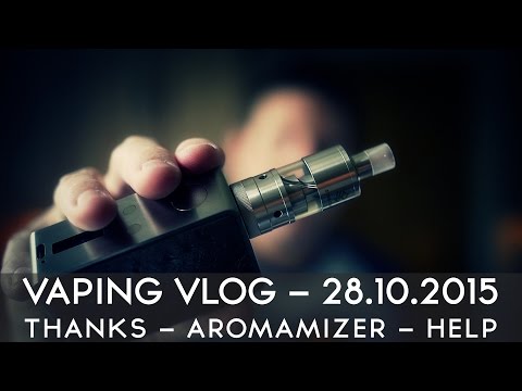VAPING VLOG 28.10.2015 - THANKS - AROMAMIZER - HELP