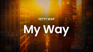 Fetty Wap - My Way (lyrics)