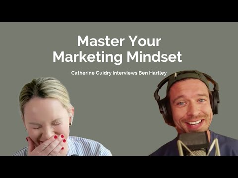 Mastering Your Marketing Mindset with Ben Hartley