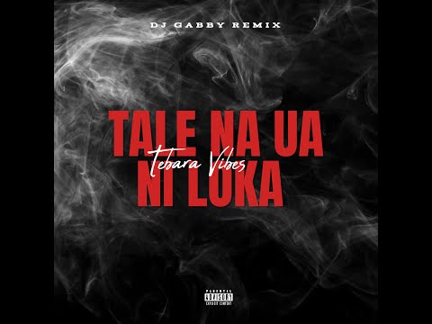 Tebara Vibes - Tale Na Ua Ni Loka [DJ GABBY REMIX]