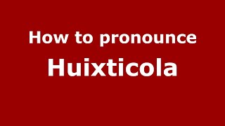 How to pronounce Huixticola