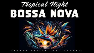 Tropical Night Bossa Nova | Smooth Guitar | Relax Music