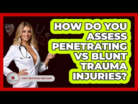 How Do You Assess Penetrating Vs Blunt Trauma Injuries? - First Response Medicine
