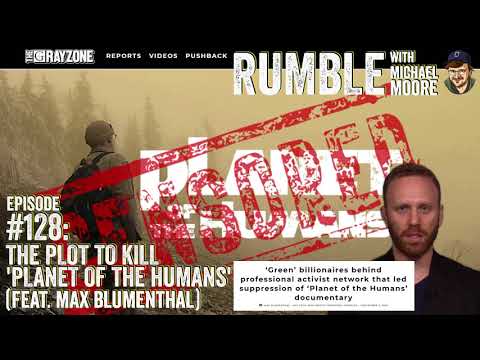 Ep. 128: The Plot To Kill 'Planet of the Humans' (feat. Max Blumenthal) | Rumble w Michael Moore