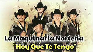 La Maquinaria Norteña- Hoy Que Te Tengo♪(2017)