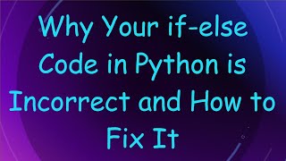 Download the video "Why Your if-else Code in Python is Incorrect and How to Fix It"