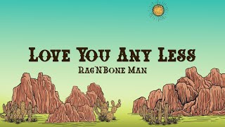 Rag&#39;n&#39;Bone Man - Love You Any Less  (Lyrics)