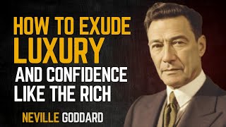 The Wealthy Mind: Exuding Luxury and Confidence Through Neville Goddard’s Teachings