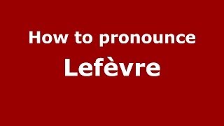 How to pronounce Lefèvre