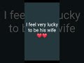 I Feel Very Lucky To Be His Wife ️ ️ ️ ️