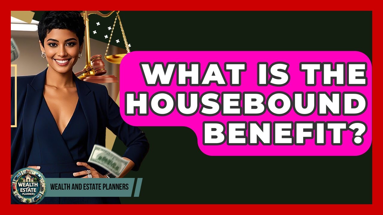 What Is The Housebound Benefit? - Wealth and Estate Planners