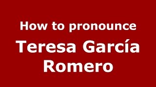 How to pronounce Teresa García Romero