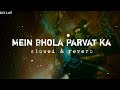Mai Bhola Parvat Ka Bholenath Kaka Devo Ke Dev Mahadev Slowed And Reverb KH LoFi