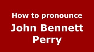 How to pronounce John Bennett Perry