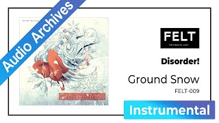 【FELT】05. Disorder!（FELT-009 Ground Snow）[Audio Archives]