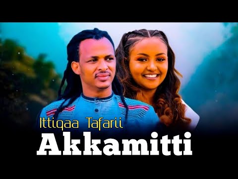Ittiqaa Tafarii AKKAMITTI New Afaan Oromo Music 2024.