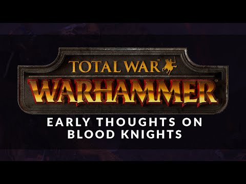 Total War: Warhammer - Early Thoughts on Blood Knights
