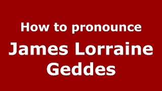 How to pronounce James Lorraine Geddes