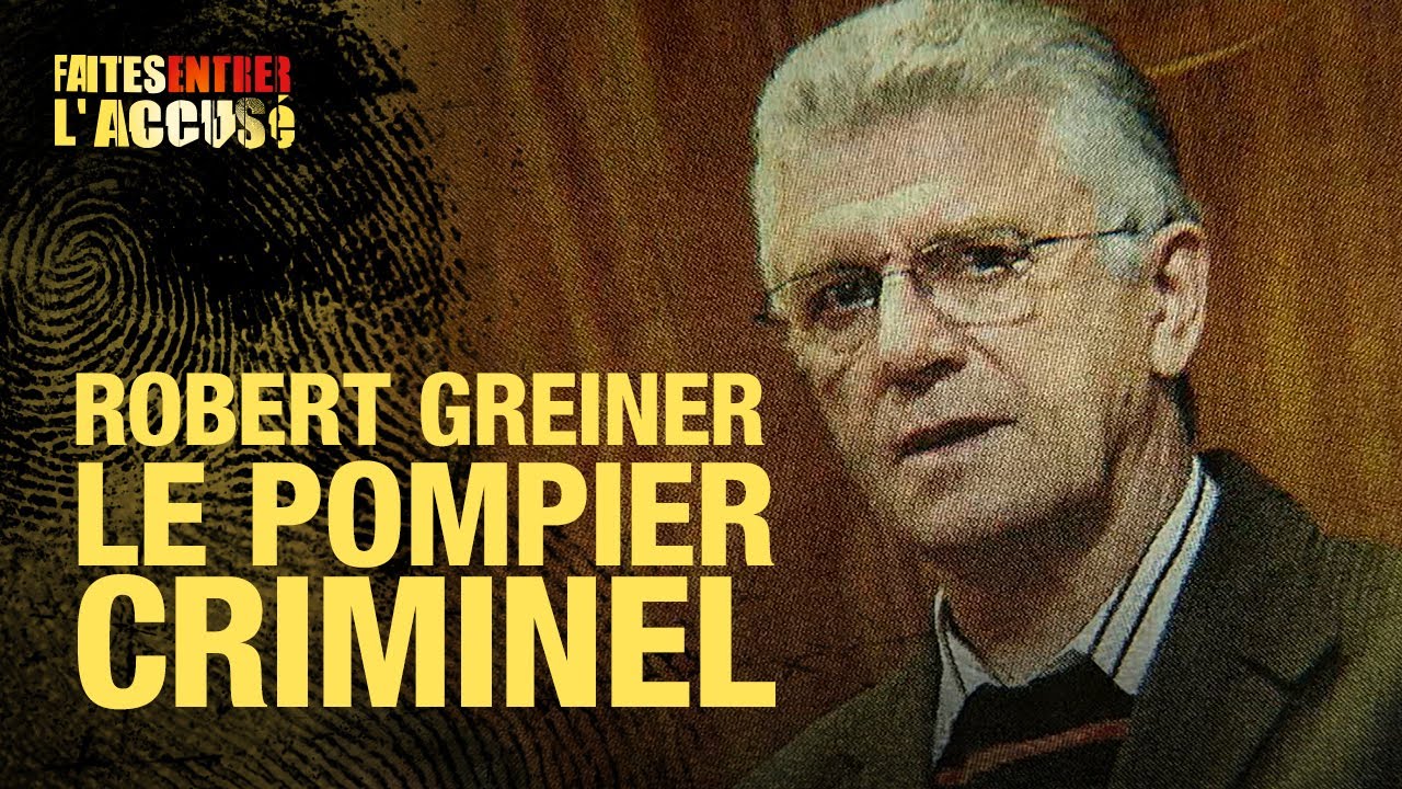 Faites Entrer l'Accusé : Robert Greiner, le pompier criminel