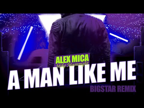 Alex Mica x Mike Moonnight - A Man Like Me (Bigstar Remix)