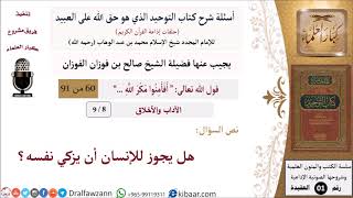 صورة 8 من 9|أسئلة شرح كتاب التوحيد|هل يجوز للإنسان أن يزكي نفسه؟|الاخلاق والآداب|صالح الفوزان