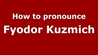 How to pronounce Fyodor Kuzmich