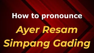 How to pronounce Ayer Resam Simpang Gading