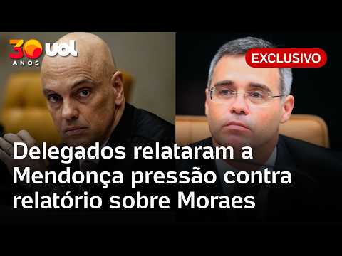 Delegados relataram a Mendonça pressão contra relatório sobre Alexandre de Moraes