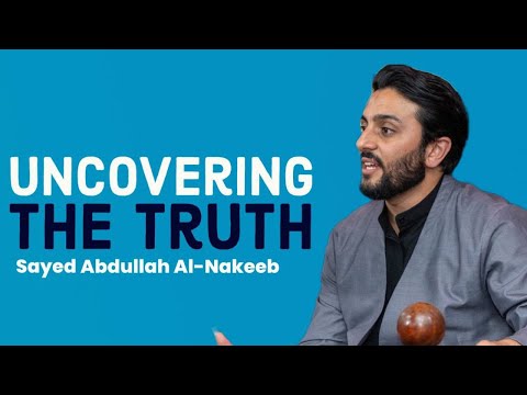 Uncovering The Truth | Sayed Abdullah Al-Nakeeb
