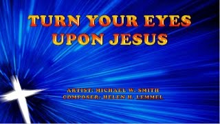 Turn your eyes upon Jesus -  Michael W Smith (with Lyrics)