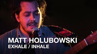 Matt Holubowski | Exhale/Inhale
