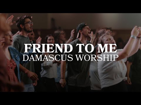 Friend To Me - Damascus Worship