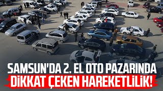 Samsun'da 2. el oto pazarında dikkat çeken hareketlilik!