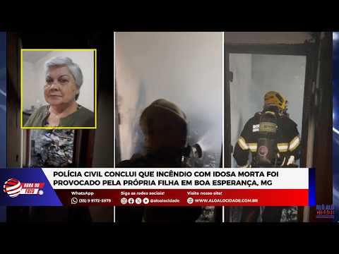 PCMG conclui que incêndio com idosa morta foi provocado pela própria filha em Boa Esperança, MG
