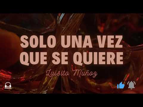 SOLO UNA VEZ SE QUIERE || LUISITO MUÑOZ