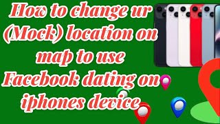 How to change ur (Mock) location on map to use Facebook dating on iphones device