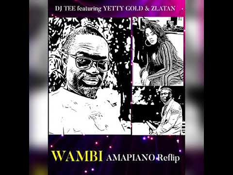 DJ TEE ft Yetty gold & Zlatan - WAMBI Amapiano Reflip