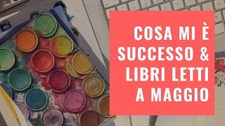 Cosa mi è successo & libri letti a maggio