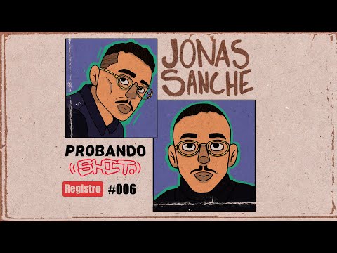 #ProbandoShit - Jonas Sanche | Registro #006