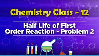Half Life of First Order Reaction Problem 2 - Chemical Kinetics - Chemistry Class 12