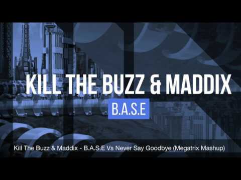 Kill The Buzz & Maddix - B.A.S.E Vs Never Say Goodbye (Megatrix Mashup)