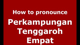 How to pronounce Perkampungan Tenggaroh Empat