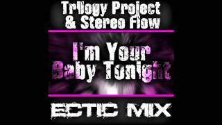 Trilogy Project & Stereo Flow - I'm Your Baby Tonight (Ectic Mix)
