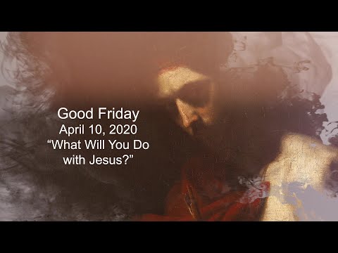 Good Friday Worship -  What Will You Do With Jesus? - Pastor Keith Grimm