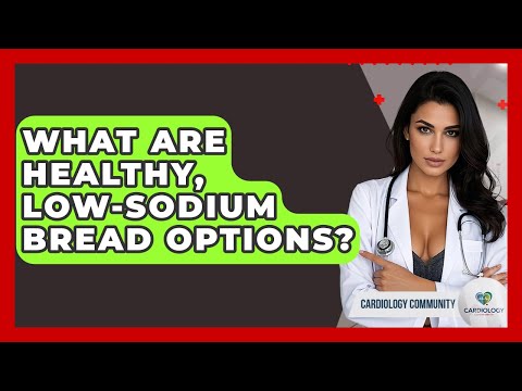 What Are Healthy, Low-sodium Bread Options? - Cardiology Community