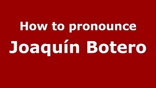 How to pronounce Joaquín Botero