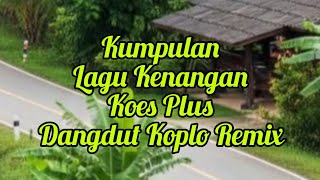 Download lagu Kumpulan Lagu Kenangan Koes Plus Dangdut Koplo Remix mp3 Download lagu Kumpulan Lagu Kenangan Koes Plus Dangdut Koplo Remix mp3