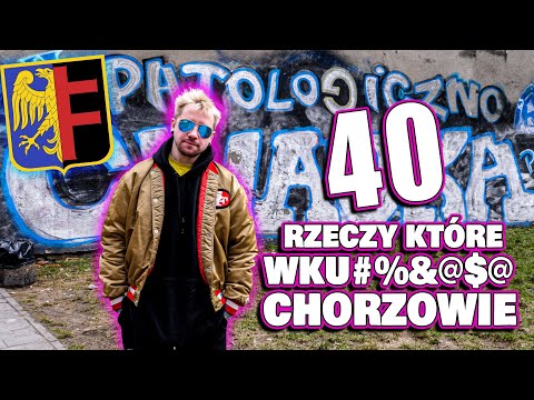40 THINGS THAT WK*$&J@ in CHORZÓW