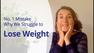 The No 1 Weight Loss Mistake - Why We Really Struggle to Lose Weight